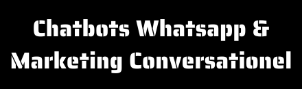 Chatbots Whatsapp & Marketing Conversationel